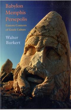 Coperta cărții 'Babylon, Memphis, Persepolis: Eastern Contexts of Greek Culture - Walter Burkert'