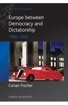 Coperta cărții 'Europe Between Democracy and Dictatorship: 1900 - 1945 - Conan Fischer'