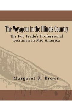 Coperta cărții 'The Voyageur in the Illinois Country: The Fur Trade's Professional Boatmen in Mid America - Margaret Kimball Brown'