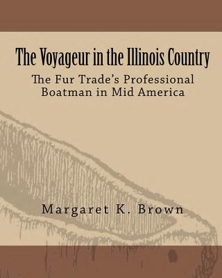 Coperta cărții 'The Voyageur in the Illinois Country: The Fur Trade's Professional Boatmen in Mid America - Margaret Kimball Brown'