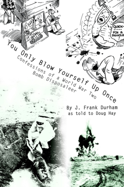 You Only Blow Yourself Up Once: Confessions of a World War Two Bomb Disposaleer - J. Frank Durham