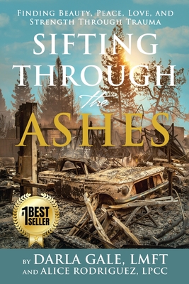 Coperta cărții 'Sifting Through the Ashes: Finding Beauty, Peace, Love, and Strength Through Trauma - Darla Gale'
