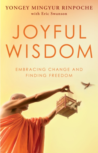 Joyful Wisdom: Embracing Change and Finding Freedom. Yongey Mingyur Rinpoche with Eric Swanson - Eric Swanson