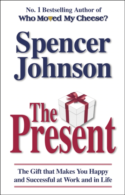 The Present: The Secret to Enjoying Your Work and Life, Now!. Spencer Johnson - Spencer Johnson