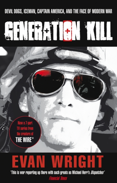 Generation Kill: Living Dangerously on the Road to Baghdad with the Ultraviolent Marines of Bravo Company. Evan Wright - Evan Wright