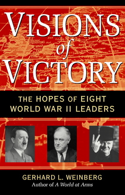 Visions of Victory: The Hopes of Eight World War II Leaders - Gerhard L. Weinberg