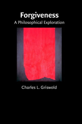 Forgiveness: A Philosophical Exploration - Charles Griswold