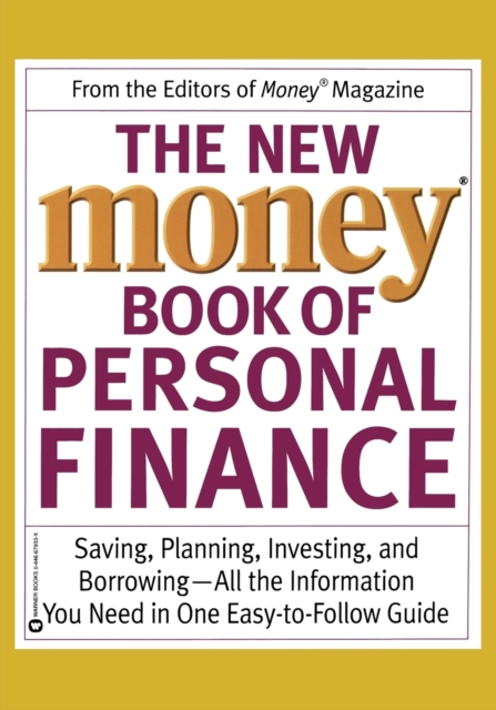 The New Money Book of Personal Finance: Saving, Planning, Investing, and Borrowing--All the Information You Need in One Easy-To-Follow Guide - Money Magazine