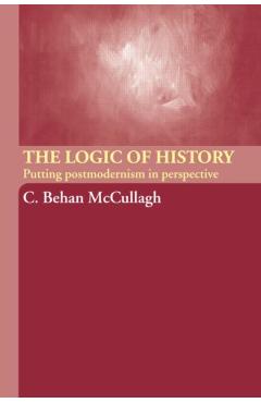 Coperta cărții 'The Logic of History: Putting Postmodernism in Perspective - C. Behan Mccullagh'