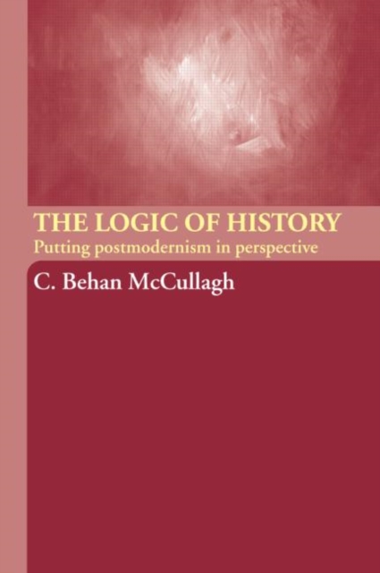 The Logic of History: Putting Postmodernism in Perspective - C. Behan Mccullagh