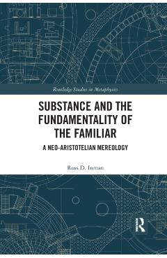 Coperta cărții 'Substance and the Fundamentality of the Familiar: A Neo-Aristotelian Mereology - Ross D. Inman'
