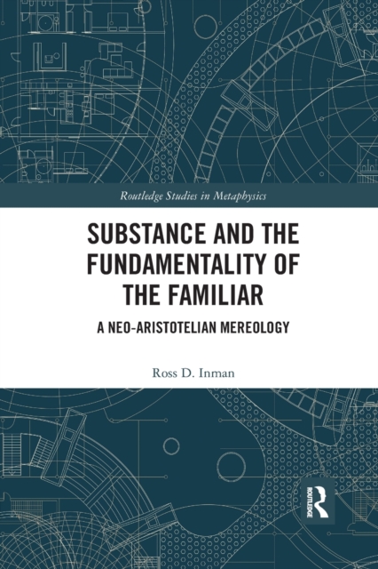 Substance and the Fundamentality of the Familiar: A Neo-Aristotelian Mereology - Ross D. Inman