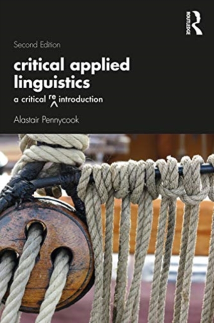 Critical Applied Linguistics: A Critical Re-Introduction - Alastair Pennycook