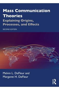 Mass Communication Theories: Explaining Origins, Processes, and Effects - Melvin L. Defleur