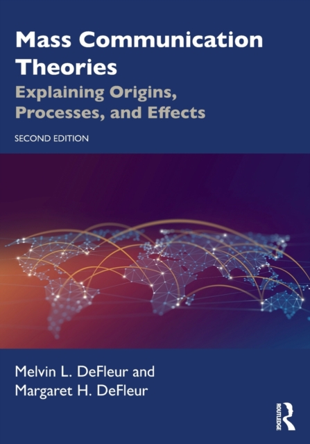 Mass Communication Theories: Explaining Origins, Processes, and Effects - Melvin L. Defleur