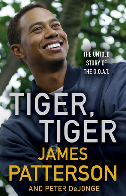 Tiger, Tiger: The Untold Story of the G.O.A.T. - James Patterson