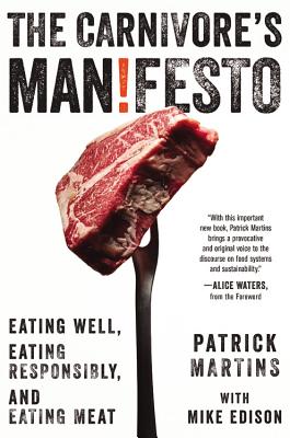 Carnivore's Manifesto: Eating Well, Eating Responsibly, and Eating Meat - Patrick Martins