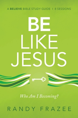 Be Like Jesus Bible Study Guide: Am I Becoming the Person God Wants Me to Be? - Randy Frazee