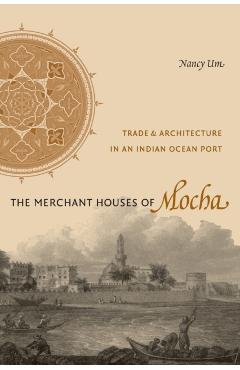 Coperta cărții 'The Merchant Houses of Mocha: Trade and Architecture in an Indian Ocean Port - Nancy Um'