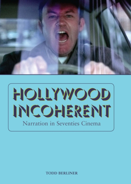 Hollywood Incoherent: Narration in Seventies Cinema - Todd Berliner