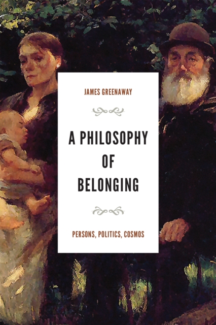 A Philosophy of Belonging: Persons, Politics, Cosmos - James Greenaway