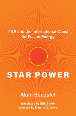 Star Power: Iter and the International Quest for Fusion Energy - Alain Bcoulet