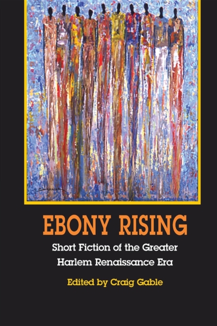 Ebony Rising: Short Fiction of the Greater Harlem Renaissance Era - Craig Gable