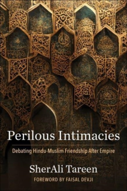 Perilous Intimacies: Debating Hindu-Muslim Friendship After Empire - Sherali Tareen