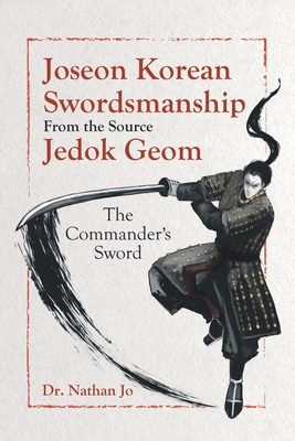 Joseon Korean Swordsmanship From the Source Jedok Geom: The Commander's Sword - Nathan Jo