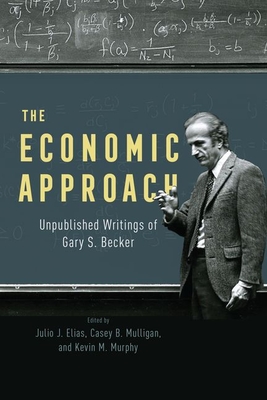 The Economic Approach: Unpublished Writings of Gary S. Becker - Gary S. Becker