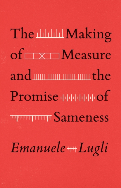 The Making of Measure and the Promise of Sameness - Emanuele Lugli
