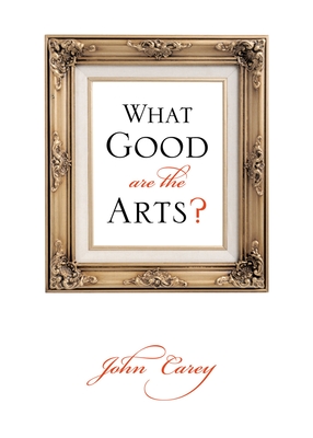What Good Are the Arts? - John Carey