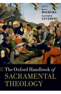 Poza produsului The Oxford Handbook of Sacramental Theology - Hans Boersma