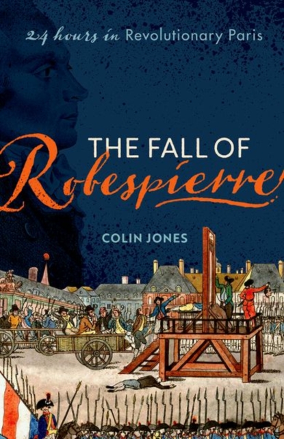 The Fall of Robespierre: 24 Hours in Revolutionary Paris - Colin Jones