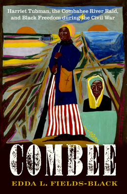 Combee: Harriet Tubman, the Combahee River Raid, and Black Freedom During the Civil War - Edda L. Fields-black