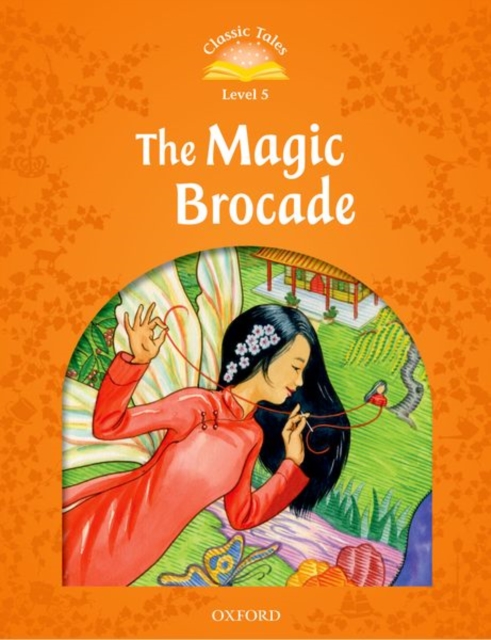 Classic Tales Second Edition: Level 5: The Magic Brocade E-Book & Audio Pack - Sue Arengo