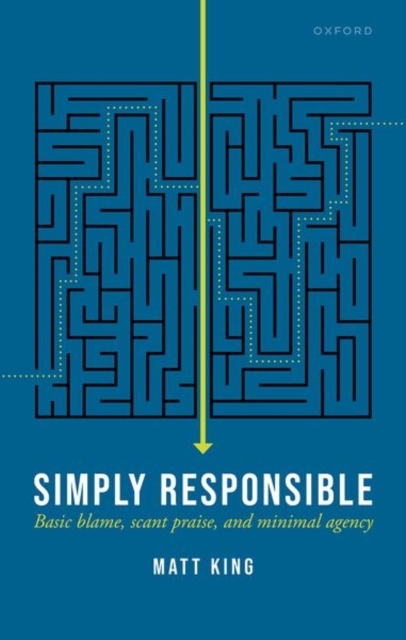 Simply Responsible: Basic Blame, Scant Praise, and Minimal Agency - Matt King