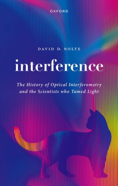 Interference: The History of Optical Interferometry and the Scientists Who Tamed Light - David D. Nolte