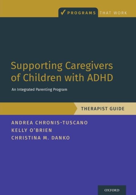 Supporting Caregivers of Children with ADHD: An Integrated Parenting Program, Therapist Guide - Andrea Chronis-tuscano