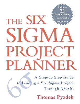 The Six Sigma Project Planner: A Step-By-Step Guide to Leading a Six Sigma Project Through DMAIC - Thomas Pyzdek