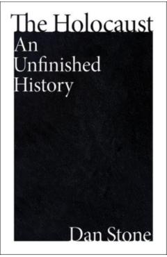 The Holocaust: An Unfinished History - Dan Stone
