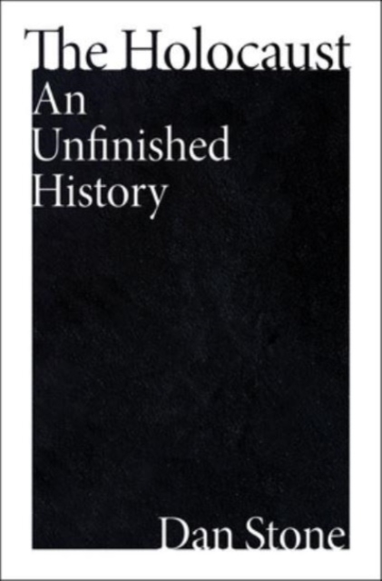 The Holocaust: An Unfinished History - Dan Stone