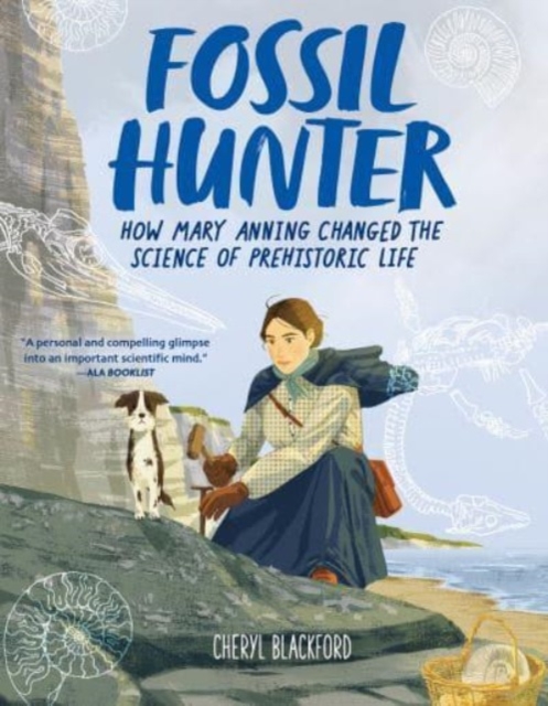 Fossil Hunter: How Mary Anning Changed the Science of Prehistoric Life - Cheryl Blackford