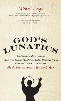 Coperta cărții 'God's Lunatics: Lost Souls, False Prophets, Martyred Saints, Murderous Cults, Demonic Nuns, and Other Victims of Man's'