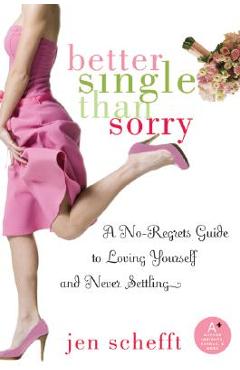 Coperta cărții 'Better Single Than Sorry: A No-Regrets Guide to Loving Yourself and Never Settling - Jen Schefft'