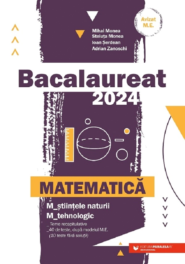 Bacalaureat 2024. Matematica M2: Stiintele naturii, Tehnologic - Mihai Monea, Steluta Monea, Ioan Serdean, Adrian Zanoschi