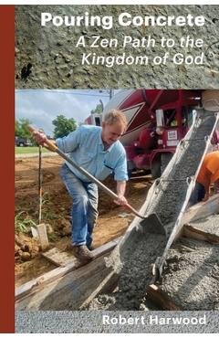 Coperta cărții 'Pouring Concrete: A Zen Path to the Kingdom of God - Expanded Edition - Robert Harwood'