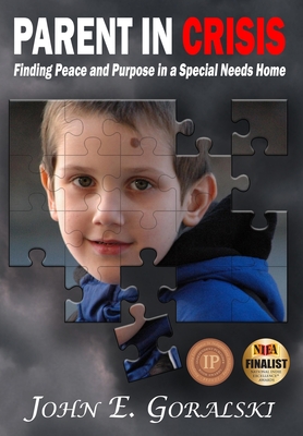 Coperta cărții 'Parent in Crisis: Finding Peace and Purpose in a Special Needs Home - John E. Goralski'