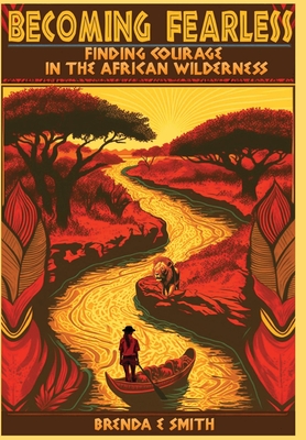 Becoming Fearless: Finding Courage in the African Wilderness - Brenda E. Smith
