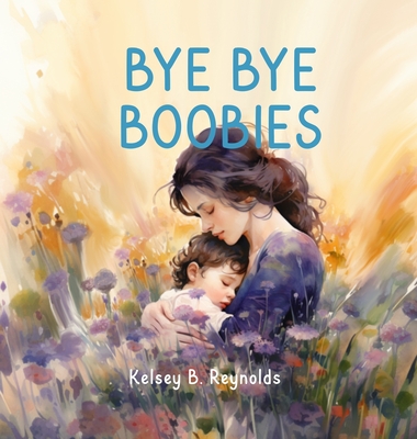 Bye Bye Boobies - Kelsey B. Reynolds